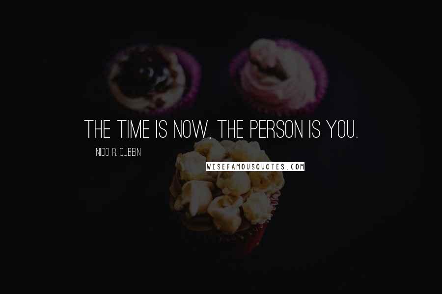 Nido R. Qubein Quotes: The time is now, the person is you.