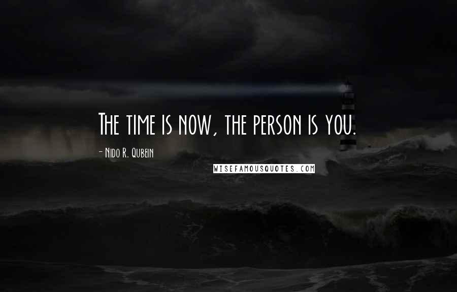 Nido R. Qubein Quotes: The time is now, the person is you.