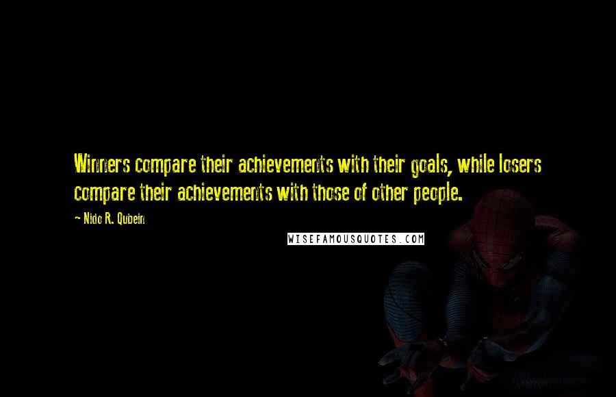 Nido R. Qubein Quotes: Winners compare their achievements with their goals, while losers compare their achievements with those of other people.