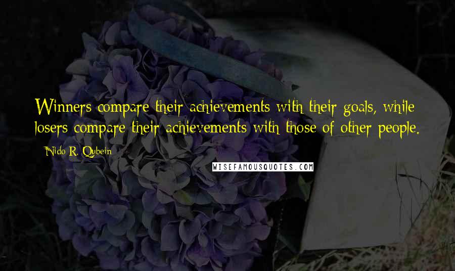 Nido R. Qubein Quotes: Winners compare their achievements with their goals, while losers compare their achievements with those of other people.