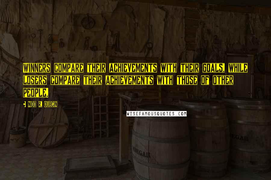 Nido R. Qubein Quotes: Winners compare their achievements with their goals, while losers compare their achievements with those of other people.