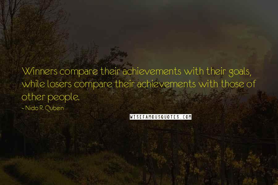 Nido R. Qubein Quotes: Winners compare their achievements with their goals, while losers compare their achievements with those of other people.