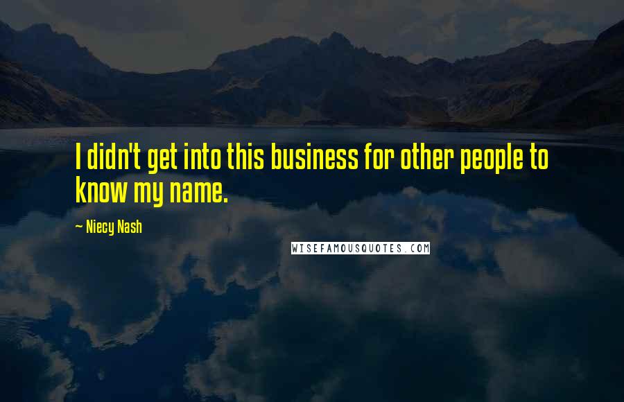 Niecy Nash Quotes: I didn't get into this business for other people to know my name.