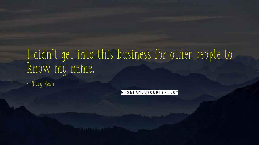 Niecy Nash Quotes: I didn't get into this business for other people to know my name.