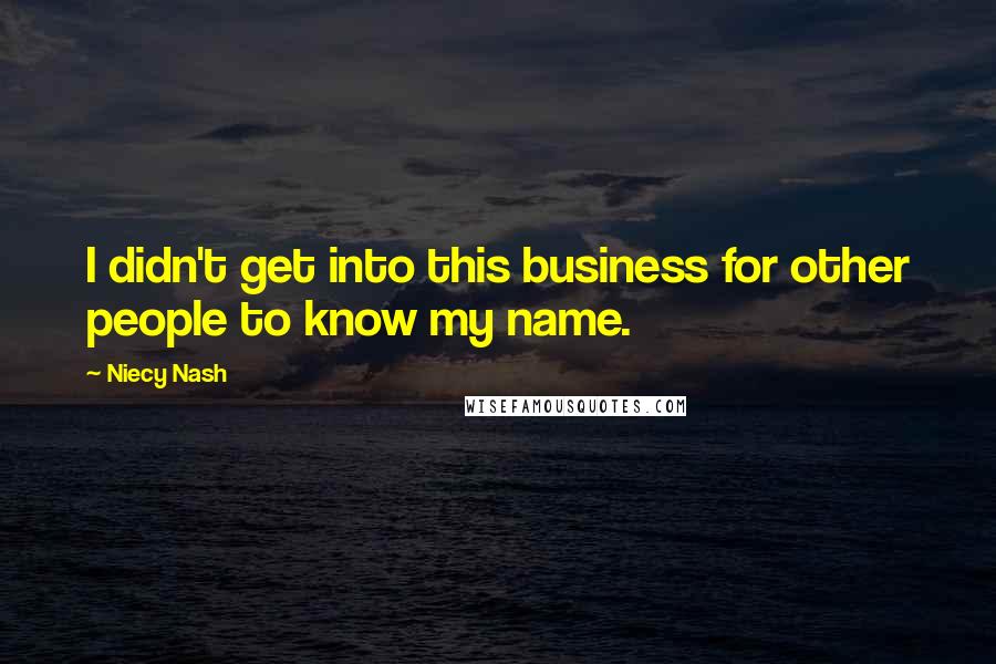 Niecy Nash Quotes: I didn't get into this business for other people to know my name.