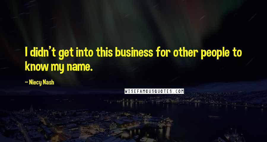 Niecy Nash Quotes: I didn't get into this business for other people to know my name.