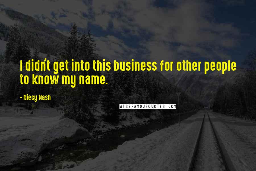 Niecy Nash Quotes: I didn't get into this business for other people to know my name.