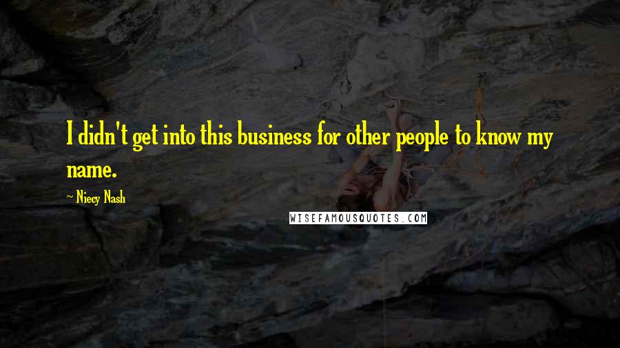 Niecy Nash Quotes: I didn't get into this business for other people to know my name.