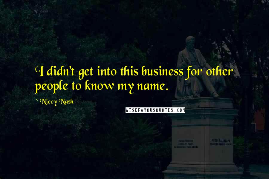 Niecy Nash Quotes: I didn't get into this business for other people to know my name.