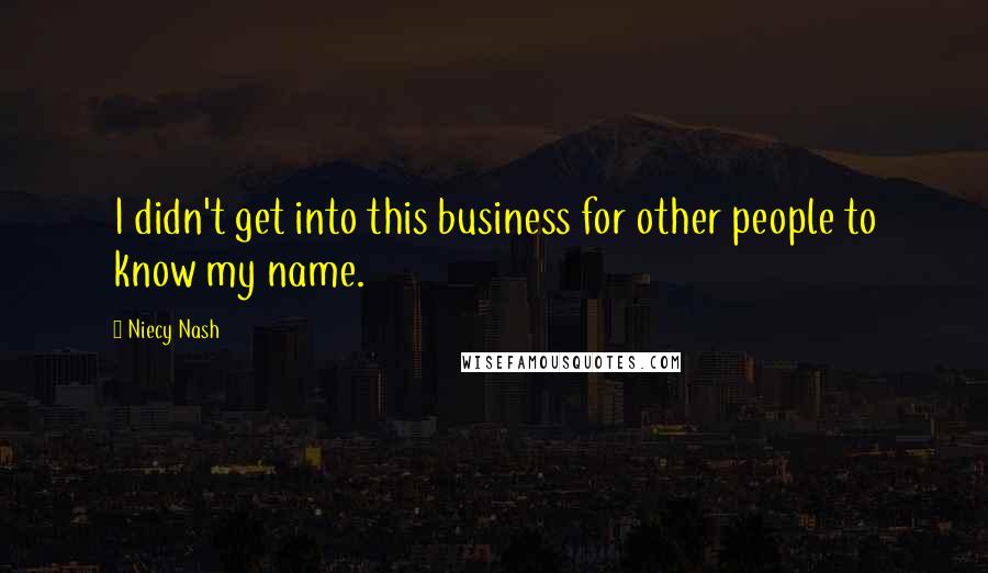 Niecy Nash Quotes: I didn't get into this business for other people to know my name.