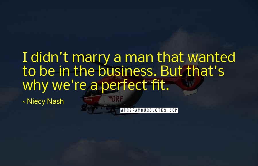 Niecy Nash Quotes: I didn't marry a man that wanted to be in the business. But that's why we're a perfect fit.