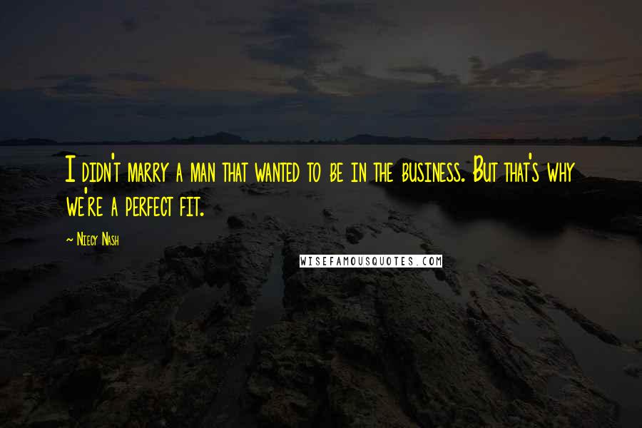 Niecy Nash Quotes: I didn't marry a man that wanted to be in the business. But that's why we're a perfect fit.