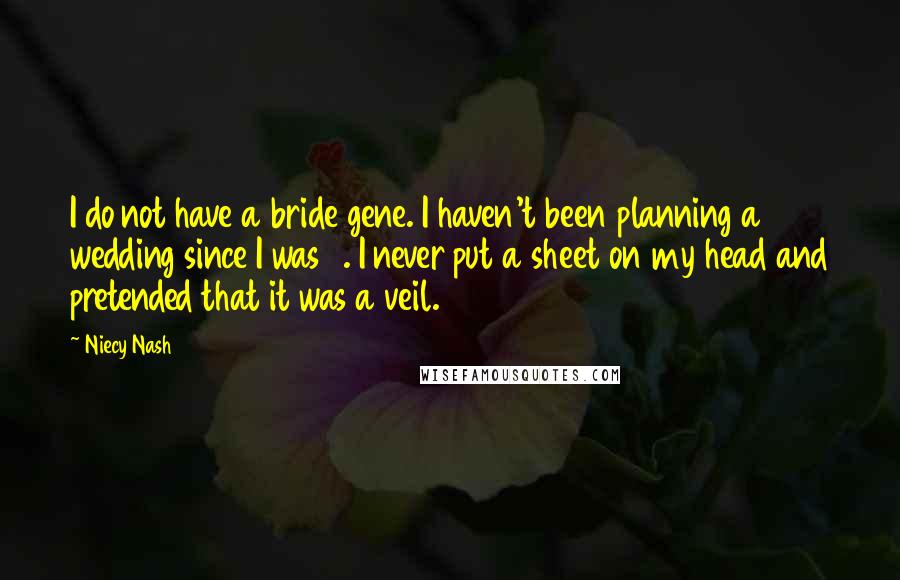 Niecy Nash Quotes: I do not have a bride gene. I haven't been planning a wedding since I was 3. I never put a sheet on my head and pretended that it was a veil.