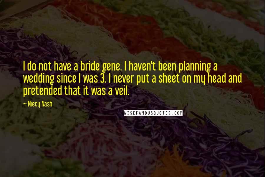 Niecy Nash Quotes: I do not have a bride gene. I haven't been planning a wedding since I was 3. I never put a sheet on my head and pretended that it was a veil.