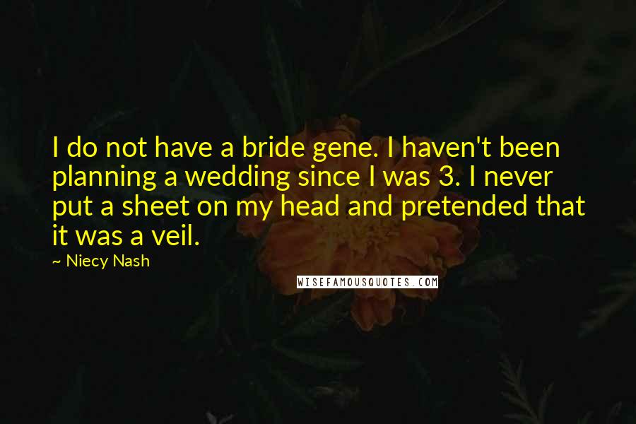 Niecy Nash Quotes: I do not have a bride gene. I haven't been planning a wedding since I was 3. I never put a sheet on my head and pretended that it was a veil.