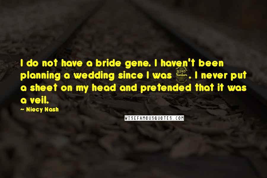 Niecy Nash Quotes: I do not have a bride gene. I haven't been planning a wedding since I was 3. I never put a sheet on my head and pretended that it was a veil.