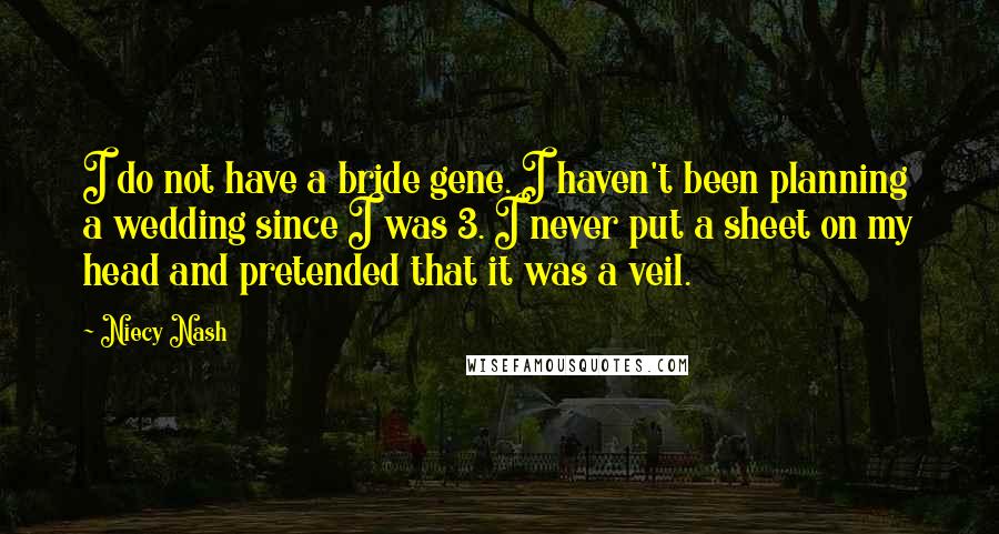 Niecy Nash Quotes: I do not have a bride gene. I haven't been planning a wedding since I was 3. I never put a sheet on my head and pretended that it was a veil.