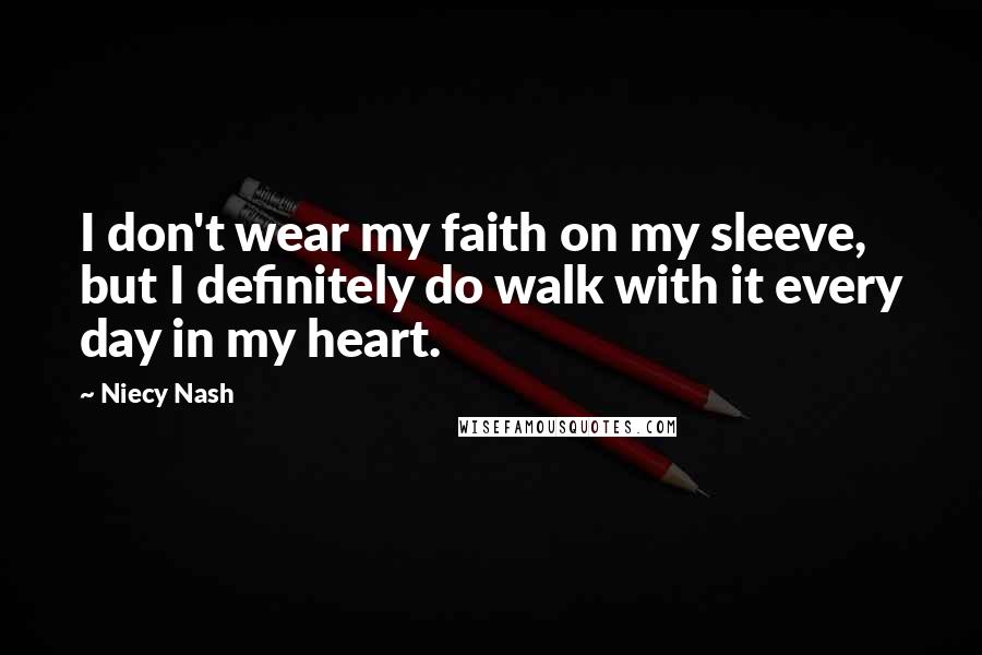 Niecy Nash Quotes: I don't wear my faith on my sleeve, but I definitely do walk with it every day in my heart.