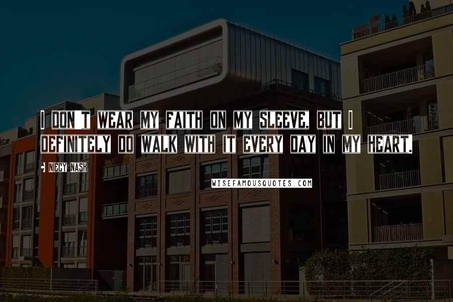 Niecy Nash Quotes: I don't wear my faith on my sleeve, but I definitely do walk with it every day in my heart.