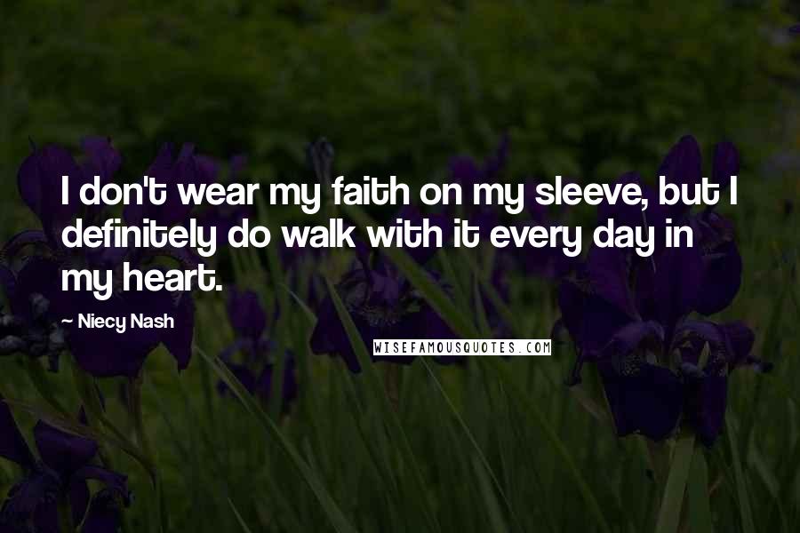 Niecy Nash Quotes: I don't wear my faith on my sleeve, but I definitely do walk with it every day in my heart.