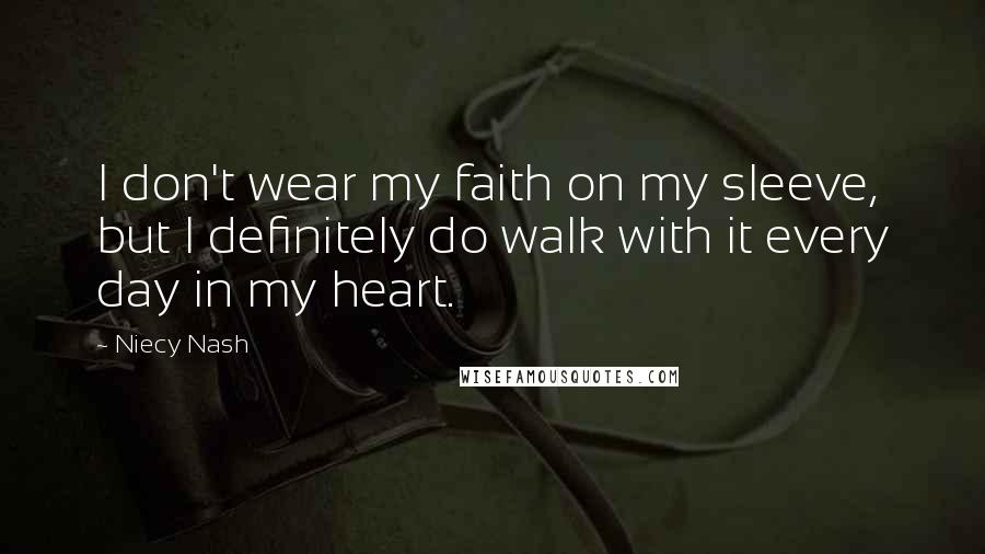 Niecy Nash Quotes: I don't wear my faith on my sleeve, but I definitely do walk with it every day in my heart.
