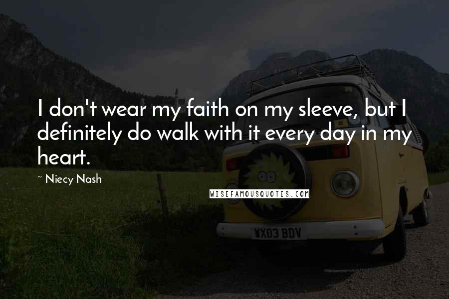 Niecy Nash Quotes: I don't wear my faith on my sleeve, but I definitely do walk with it every day in my heart.