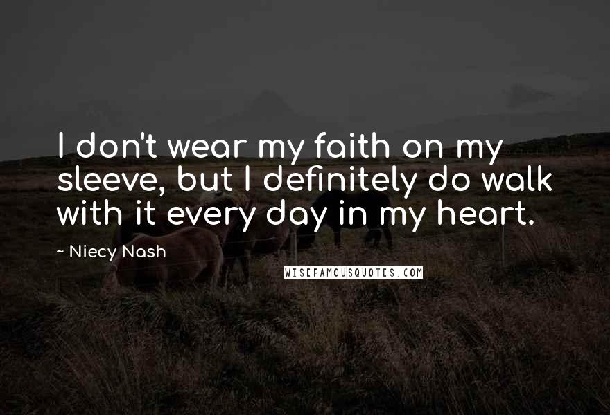 Niecy Nash Quotes: I don't wear my faith on my sleeve, but I definitely do walk with it every day in my heart.