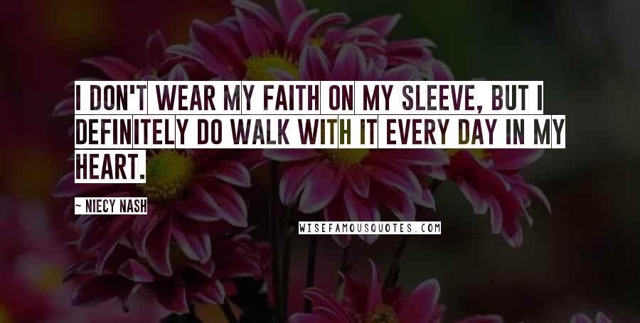 Niecy Nash Quotes: I don't wear my faith on my sleeve, but I definitely do walk with it every day in my heart.