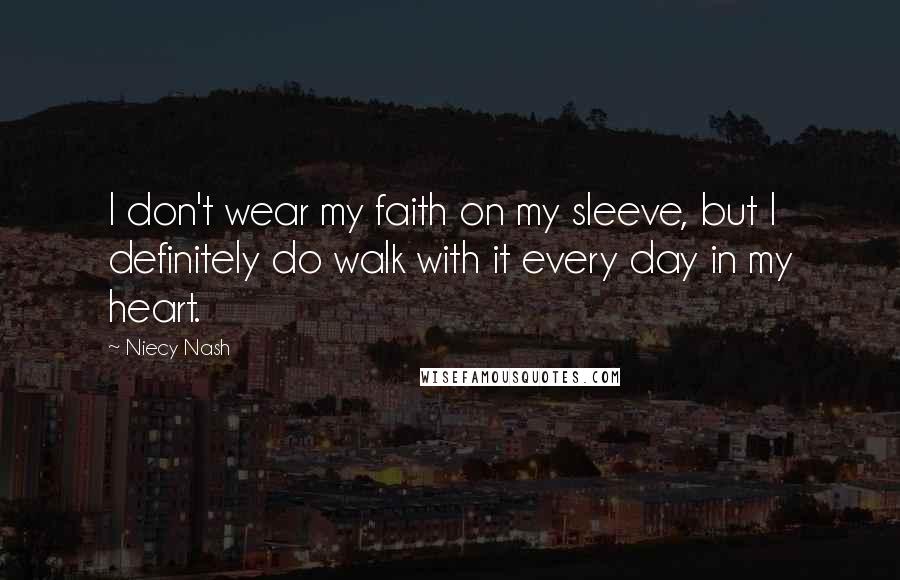 Niecy Nash Quotes: I don't wear my faith on my sleeve, but I definitely do walk with it every day in my heart.