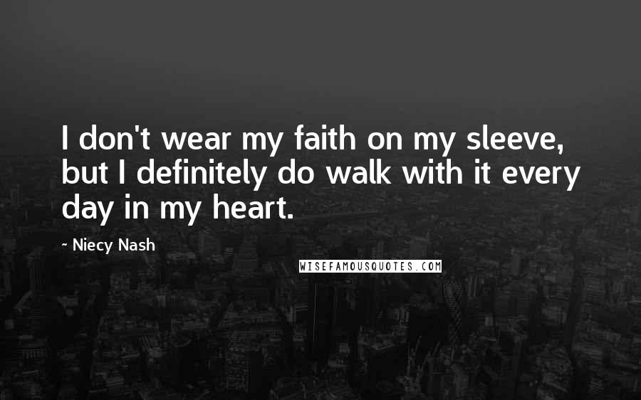 Niecy Nash Quotes: I don't wear my faith on my sleeve, but I definitely do walk with it every day in my heart.