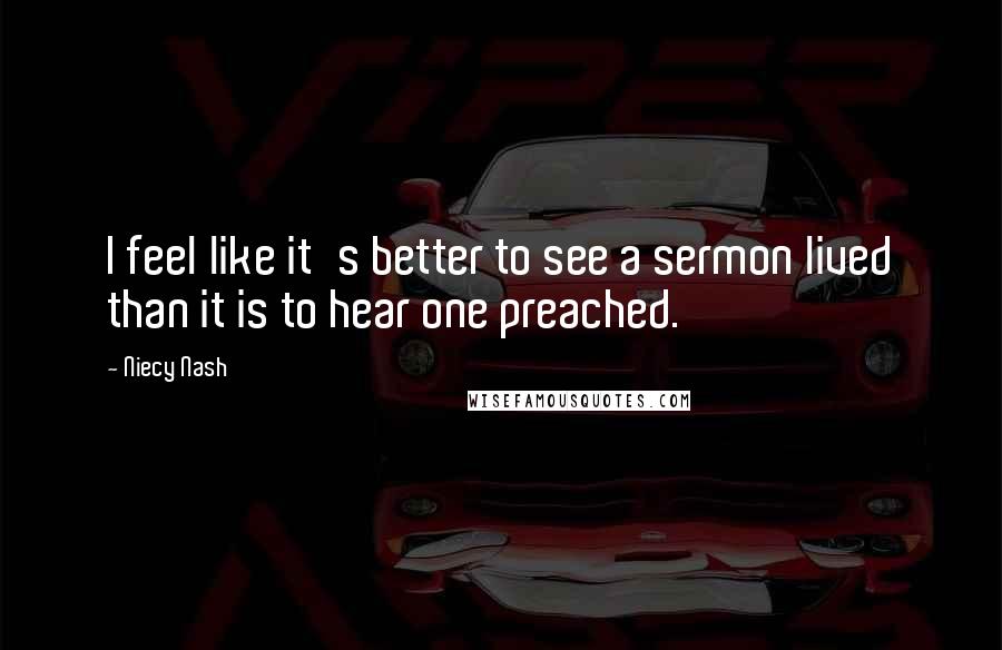 Niecy Nash Quotes: I feel like it's better to see a sermon lived than it is to hear one preached.