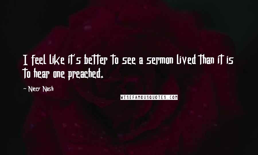 Niecy Nash Quotes: I feel like it's better to see a sermon lived than it is to hear one preached.