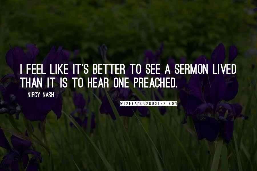 Niecy Nash Quotes: I feel like it's better to see a sermon lived than it is to hear one preached.