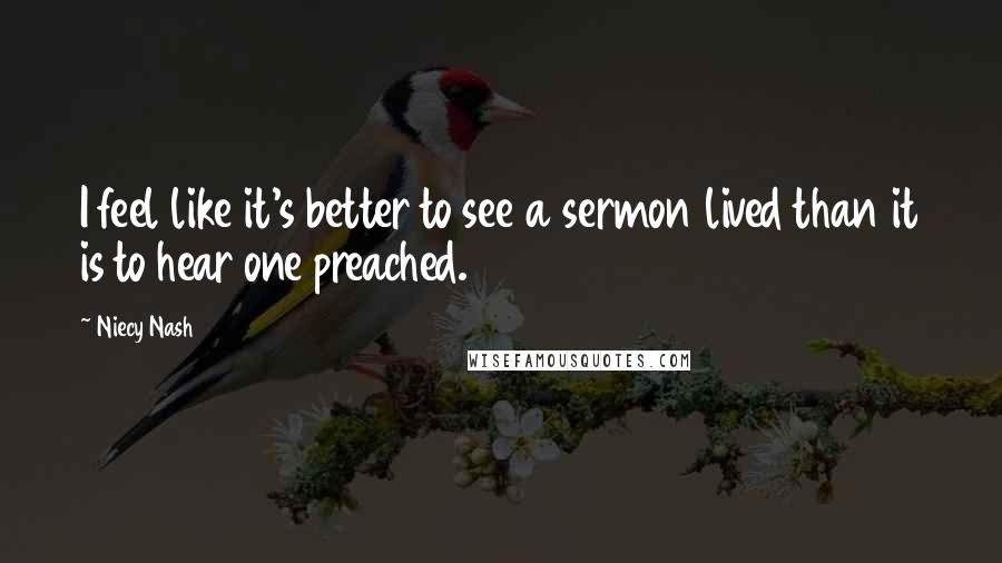 Niecy Nash Quotes: I feel like it's better to see a sermon lived than it is to hear one preached.