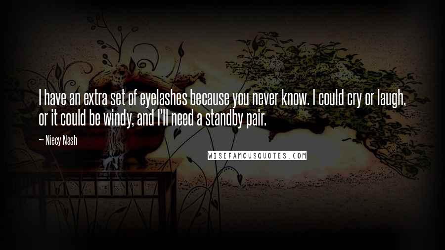 Niecy Nash Quotes: I have an extra set of eyelashes because you never know. I could cry or laugh, or it could be windy, and I'll need a standby pair.