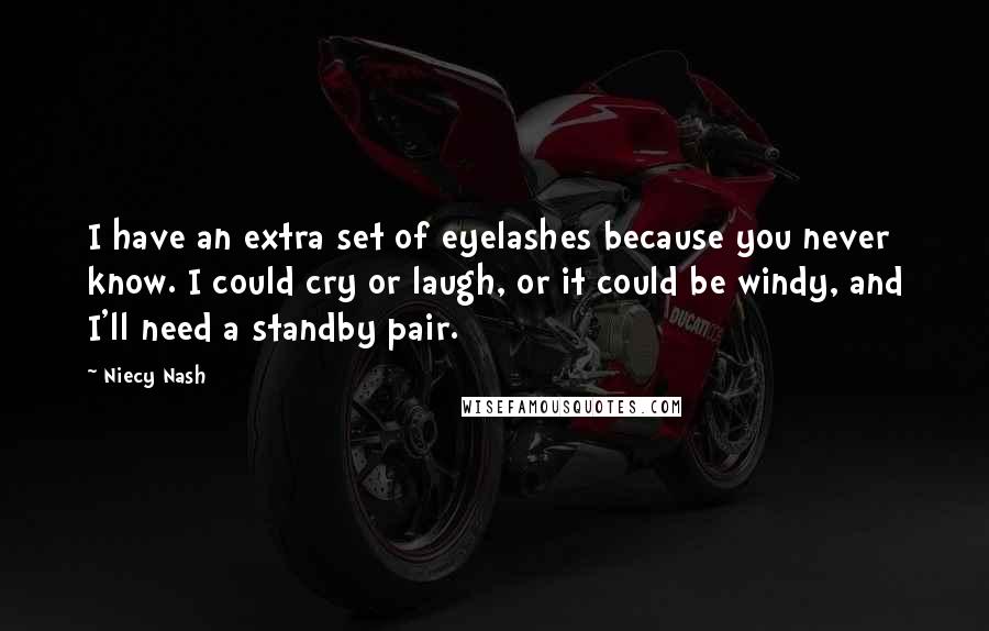 Niecy Nash Quotes: I have an extra set of eyelashes because you never know. I could cry or laugh, or it could be windy, and I'll need a standby pair.