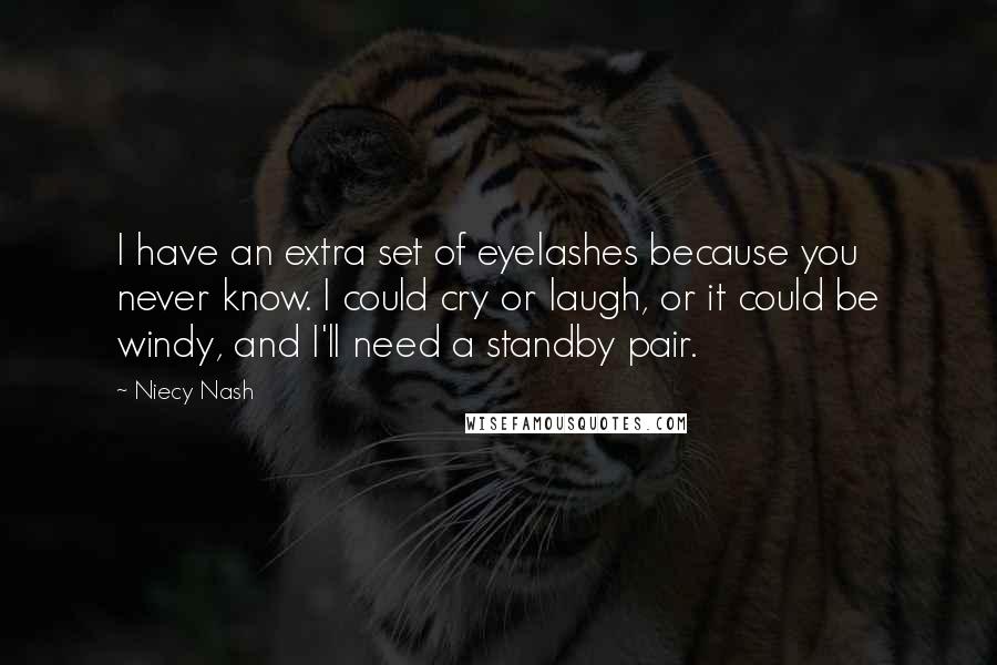 Niecy Nash Quotes: I have an extra set of eyelashes because you never know. I could cry or laugh, or it could be windy, and I'll need a standby pair.