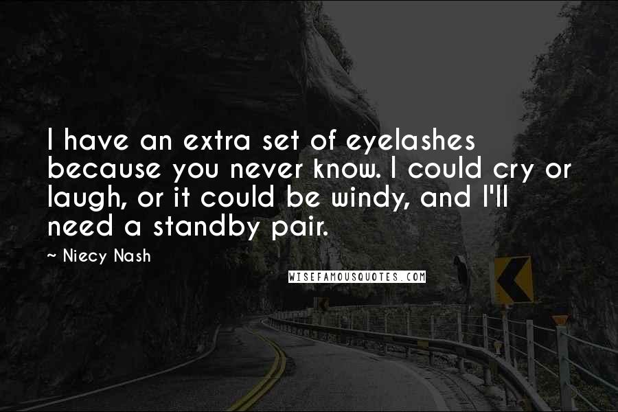 Niecy Nash Quotes: I have an extra set of eyelashes because you never know. I could cry or laugh, or it could be windy, and I'll need a standby pair.