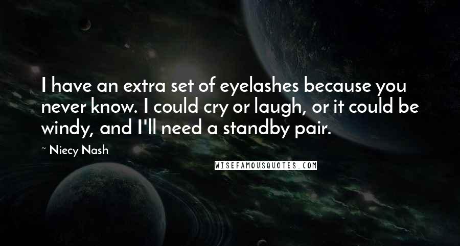Niecy Nash Quotes: I have an extra set of eyelashes because you never know. I could cry or laugh, or it could be windy, and I'll need a standby pair.