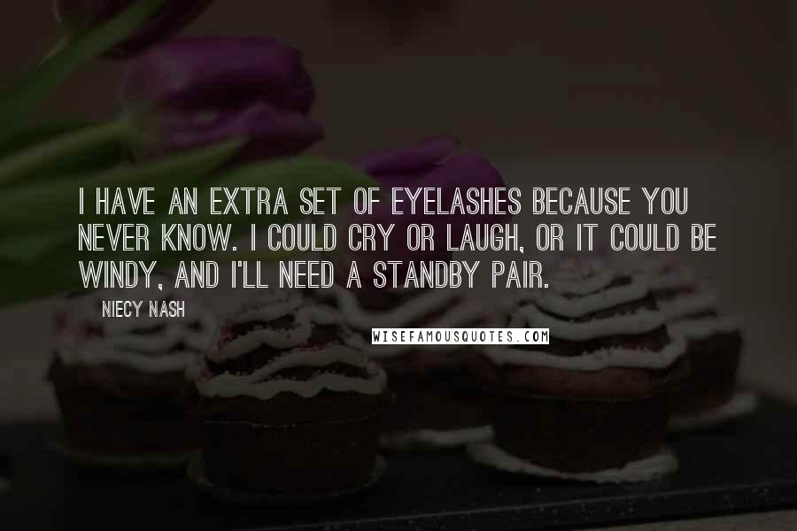 Niecy Nash Quotes: I have an extra set of eyelashes because you never know. I could cry or laugh, or it could be windy, and I'll need a standby pair.