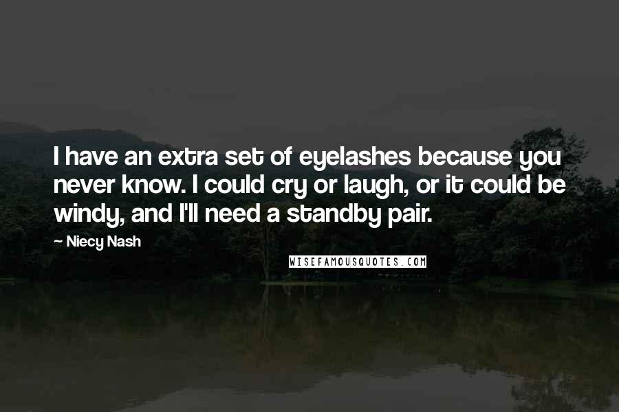 Niecy Nash Quotes: I have an extra set of eyelashes because you never know. I could cry or laugh, or it could be windy, and I'll need a standby pair.