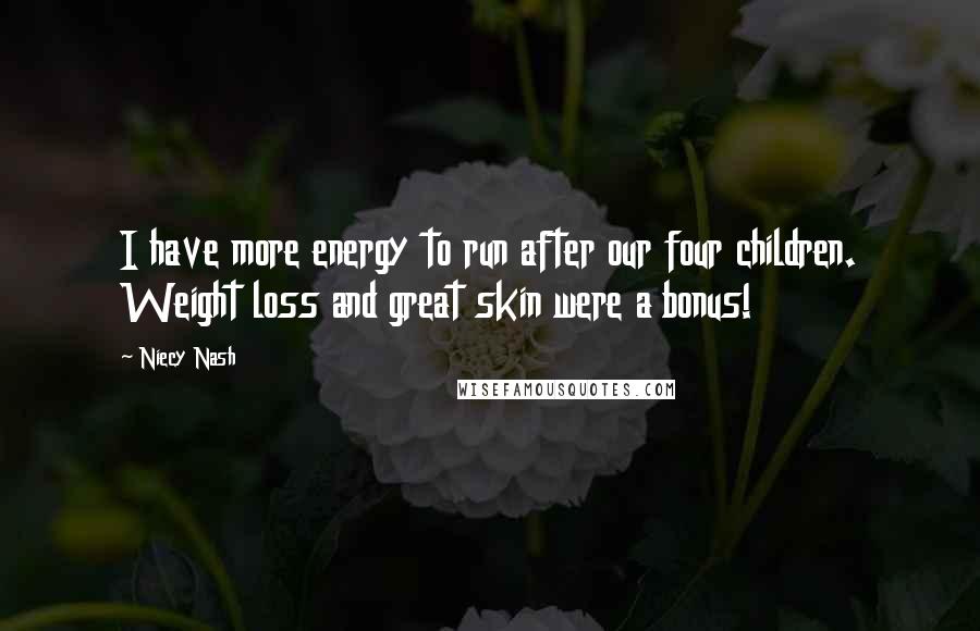 Niecy Nash Quotes: I have more energy to run after our four children. Weight loss and great skin were a bonus!