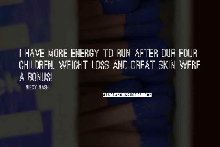 Niecy Nash Quotes: I have more energy to run after our four children. Weight loss and great skin were a bonus!