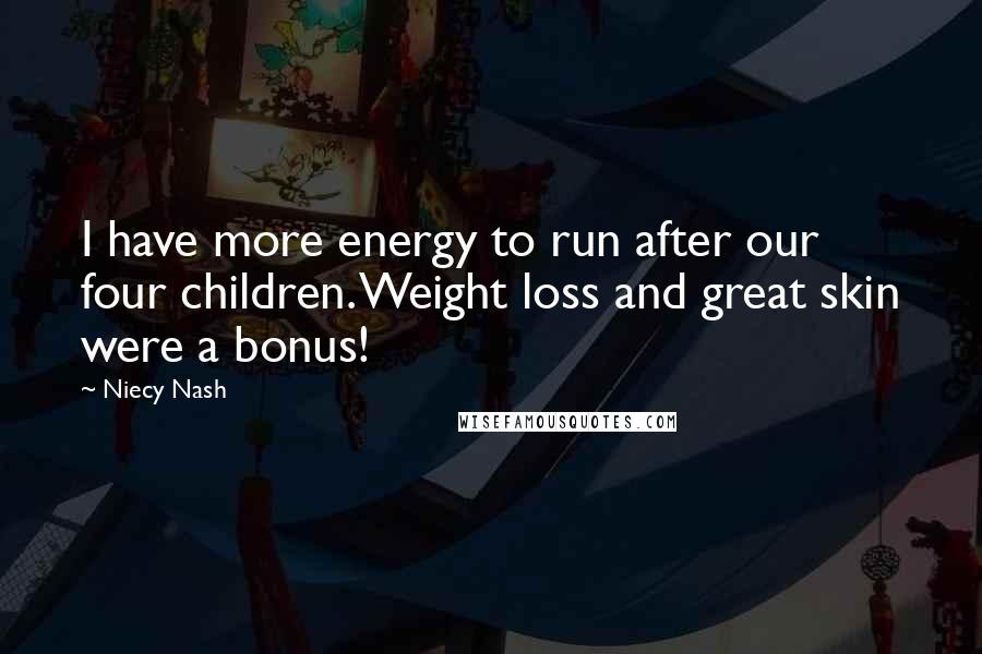 Niecy Nash Quotes: I have more energy to run after our four children. Weight loss and great skin were a bonus!