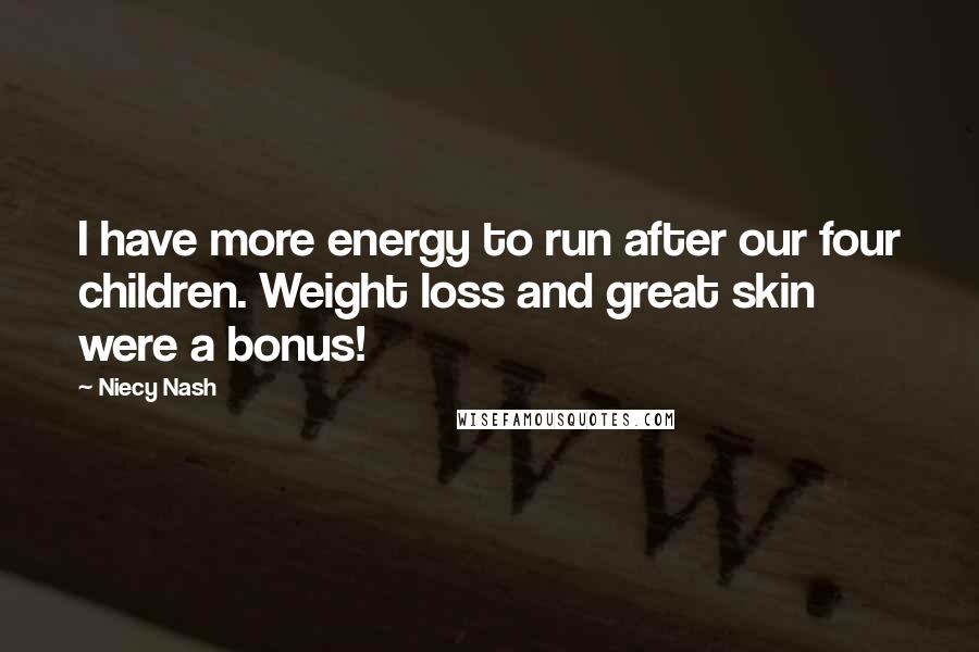 Niecy Nash Quotes: I have more energy to run after our four children. Weight loss and great skin were a bonus!