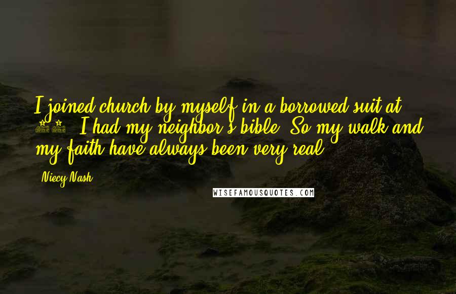 Niecy Nash Quotes: I joined church by myself in a borrowed suit at 13. I had my neighbor's bible. So my walk and my faith have always been very real.