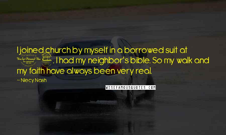 Niecy Nash Quotes: I joined church by myself in a borrowed suit at 13. I had my neighbor's bible. So my walk and my faith have always been very real.