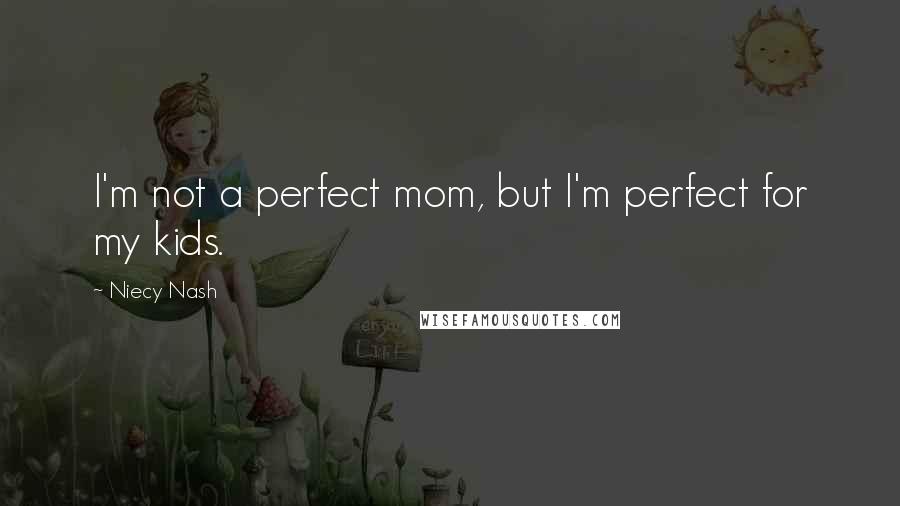 Niecy Nash Quotes: I'm not a perfect mom, but I'm perfect for my kids.