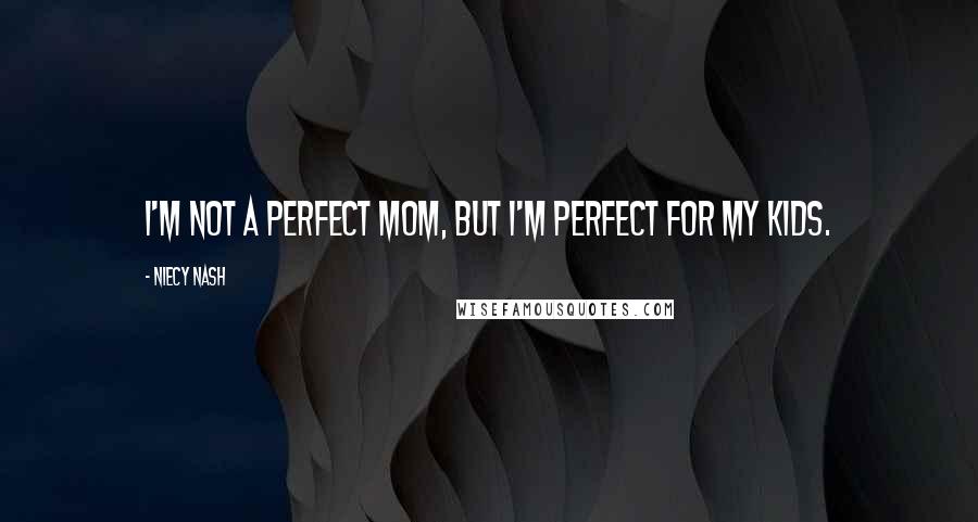 Niecy Nash Quotes: I'm not a perfect mom, but I'm perfect for my kids.