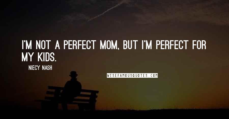 Niecy Nash Quotes: I'm not a perfect mom, but I'm perfect for my kids.